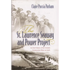 The St. Lawrence Seaway and Power Project: An Oral History of the Greatest Construction Show on Earth - Paperback