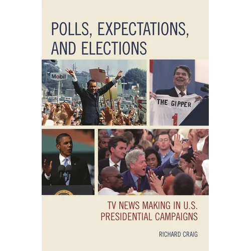 Polls, Expectations, and Elections: TV News Making in U.S. Presidential Campaigns - Paperback