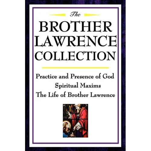 The Brother Lawrence Collection: Practice and Presence of God, Spiritual Maxims, the Life of Brother Lawrence - Paperback