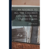 An Address to all the Colored Citizens of the United States - Hardcover