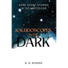 Kaleidoscopes in the Dark: Dark short stories in technicolour - Paperback
