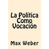 La Politica Como Vocacion (Spanish Edition) - Paperback