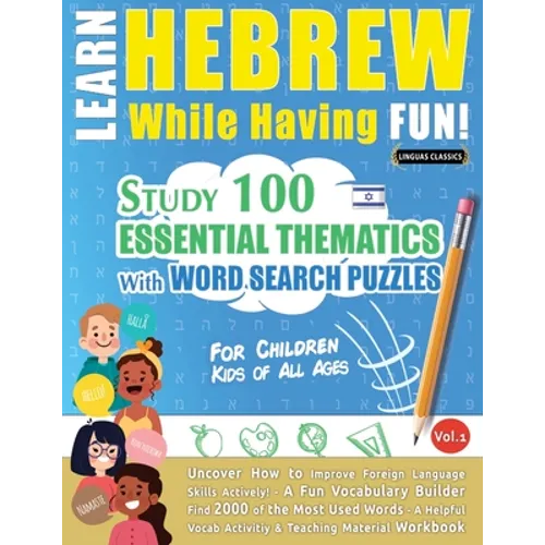 Learn Hebrew While Having Fun! - For Children: KIDS OF ALL AGES - STUDY 100 ESSENTIAL THEMATICS WITH WORD SEARCH PUZZLES - VOL.1 - Uncover How to Impr - Paperback