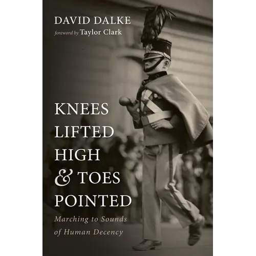Knees Lifted High and Toes Pointed: Marching to Sounds of Human Decency - Paperback