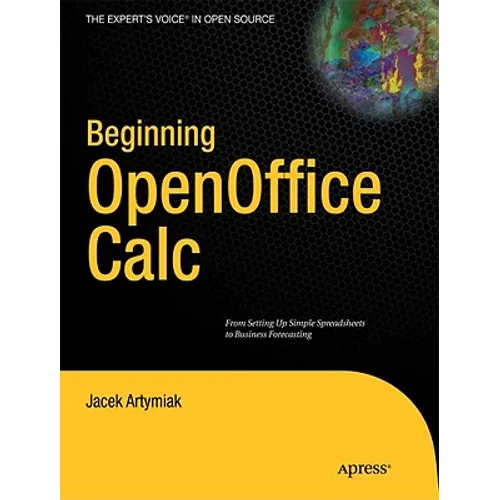 Beginning Openoffice Calc: From Setting Up Simple Spreadsheets to Business Forecasting - Paperback