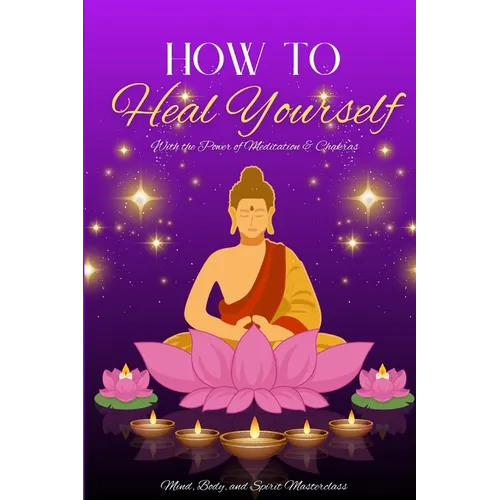 How to Heal Yourself: With the Power of Meditation & Chakras - Paperback