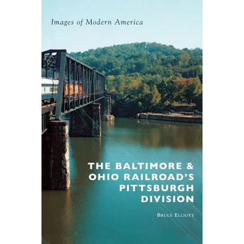 The Baltimore & Ohio Railroad's Pittsburgh Division - Hardcover