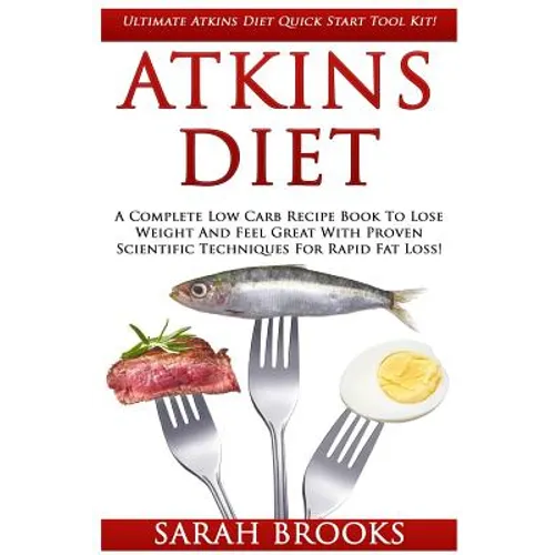 Atkins Diet: Ultimate Atkins Diet Quick Start Tool Kit! - A Complete Low Carb Recipe Book To Lose Weight And Feel Great With Proven - Paperback
