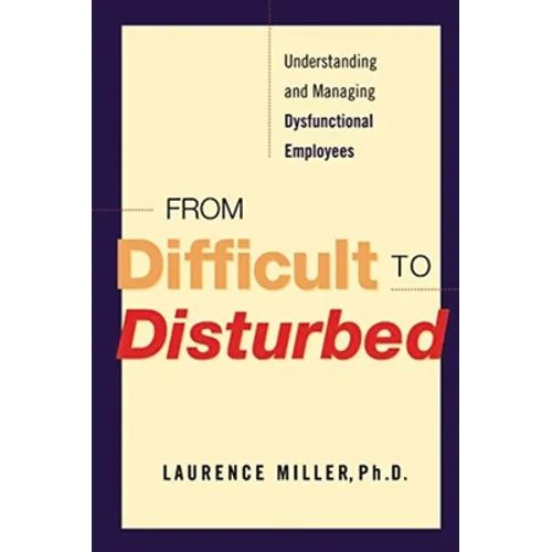 From Difficult to Disturbed: Understanding and Managing Dysfunctional Employees - Paperback