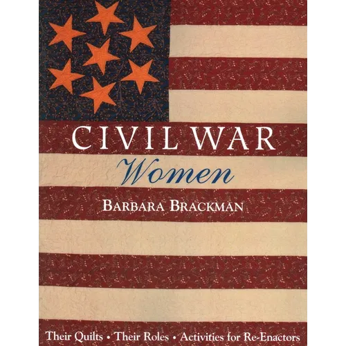 Civil War Women: Their Quilts - Their Roles - Activities for Re-Enactors - Paperback