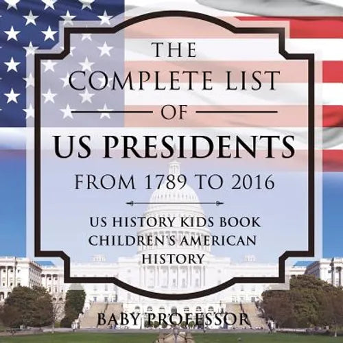 The Complete List of US Presidents from 1789 to 2016 - US History Kids Book Children's American History - Paperback