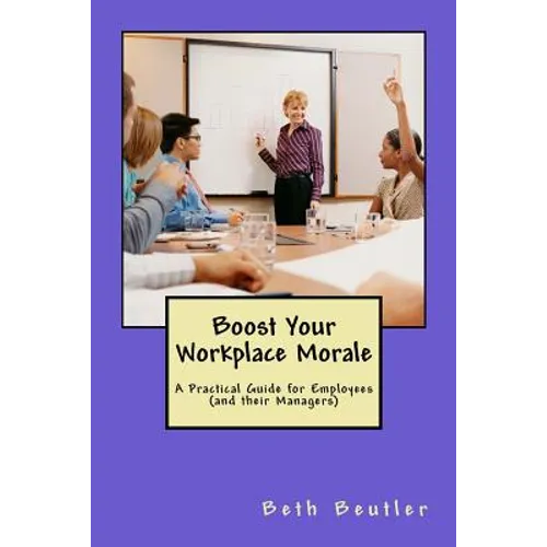 Boost Your Workplace Morale: A Practical Guide for Employees (and their Managers) - Paperback