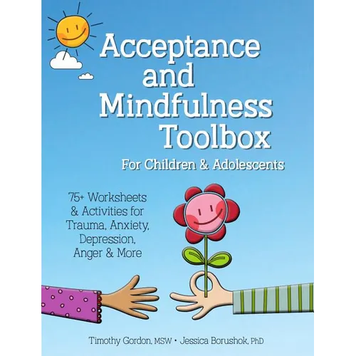 Acceptance and Mindfulness Toolbox for Children and Adolescents: 75+ Worksheets & Activities for Trauma, Anxiety, Depression, Anger & More - Paperback