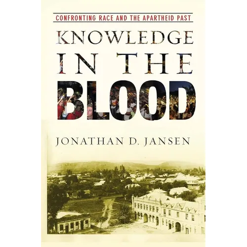 Knowledge in the Blood: Confronting Race and the Apartheid Past - Paperback