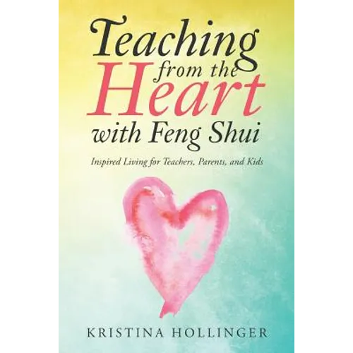 Teaching from the Heart with Feng Shui: Inspired Living for Teachers, Parents, and Kids - Paperback