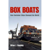 Box Boats: How Container Ships Changed the World - Hardcover