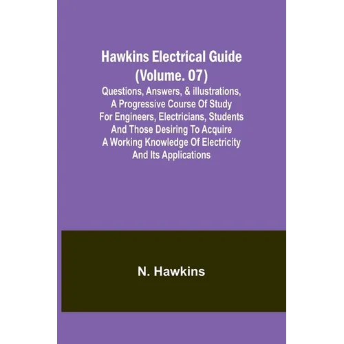 Hawkins Electrical Guide(Volume. 07) Questions, Answers, & Illustrations, A progressive course of study for engineers, electricians, students and thos - Paperback