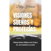 Visiones Sueños y Profecías: Principios Bíblicos Para Su Interpretación - Paperback