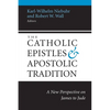 The Catholic Epistles and Apostolic Tradition: A New Perspective on James to Jude - Paperback