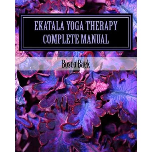 Ekatala Yoga Therapy Complete Manual: Ekatala Yoga Therapy Complete Manual for Professional Yoga Therapists - Paperback