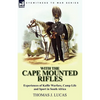 With the Cape Mounted Rifles-Experiences of Kaffir Warfare, Camp Life and Sport in South Africa - Paperback