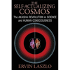 The Self-Actualizing Cosmos: The Akasha Revolution in Science and Human Consciousness - Paperback