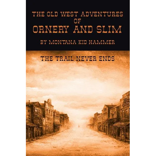 The Old West Adventures of Ornery and Slim: The Trail Never Ends - Paperback