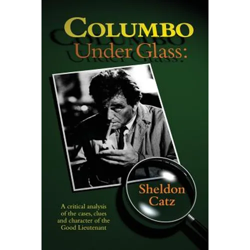 Columbo Under Glass - A critical analysis of the cases, clues and character of the Good Lieutenant - Paperback