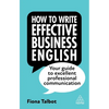 How to Write Effective Business English: Your Guide to Excellent Professional Communication - Paperback