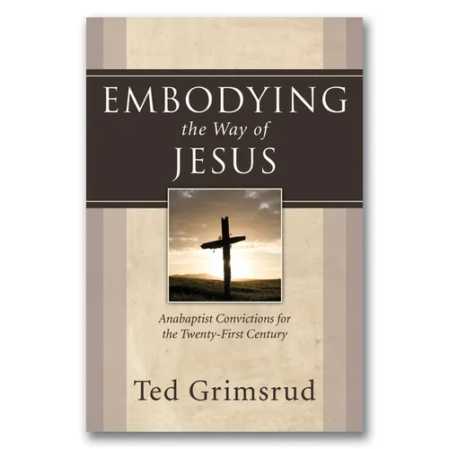 Embodying the Way of Jesus: Anabaptist Convictions for the Twenty-First Century - Paperback