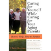 Caring for Yourself While Caring for Your Aging Parents, Third Edition: How to Help, How to Survive - Paperback