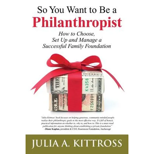So You Want to Be a Philanthropist: How to Choose, Set Up and Manage a Successful Family Foundation - Paperback