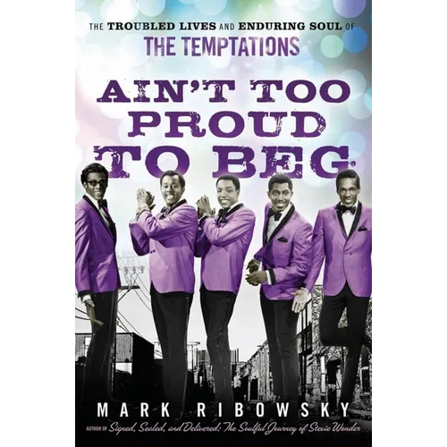 Ain't Too Proud to Beg: The Troubled Lives and Enduring Soul of the Temptations - Hardcover