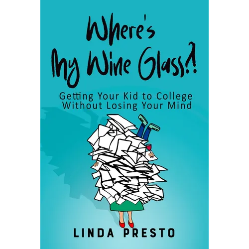 Where's My Wine Glass?!: Getting Your Kid to College Without Losing Your Mind - Paperback