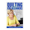Quilting For Beginners: Learn the Basics of Quilting in 5 Easy Steps - Paperback