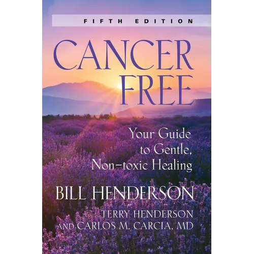 Cancer-Free: Your Guide to Gentle, Non-Toxic Healing [Fifth Edition] - Paperback