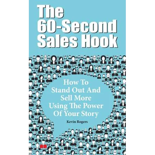 The 60-Second Sales Hook: How To Stand Out And Sell More Using the Power Of Your Story - Paperback