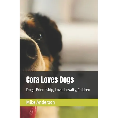 Cora Loves Dogs: Dogs, Friendship, Love, Loyalty, Chidren - Paperback
