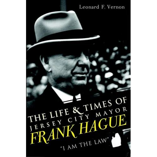 The Life & Times of Jersey City Mayor Frank Hague: I Am the Law - Paperback