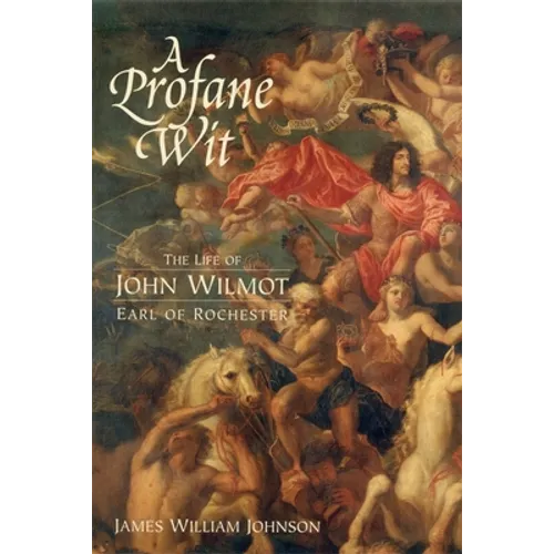 A Profane Wit: The Life of John Wilmot, Earl of Rochester - Paperback