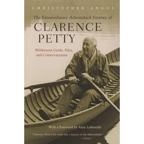 The Extraordinary Adirondack Journey of Clarence Petty: Wilderness Guide, Pilot, and Conservationist - Paperback