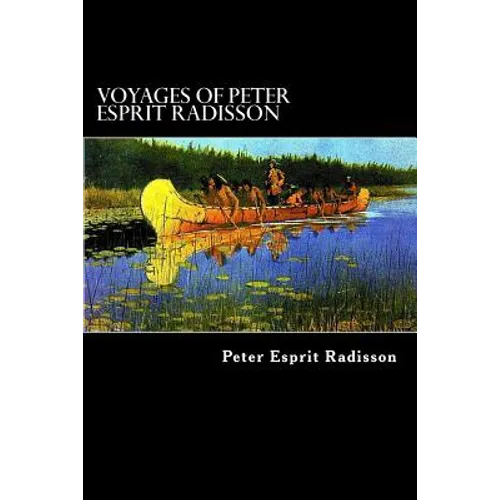 Voyages of Peter Esprit Radisson: An Account of his Travels and Experiences among the North American Indians from 1652 to 1684 - Paperback