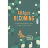 All Ages Becoming: Intergenerational Practice and the Formation of God's People - Paperback