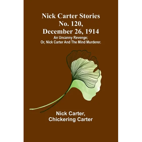 Nick Carter Stories No. 120, December 26, 1914: An uncanny revenge; or, Nick Carter and the mind murderer. - Paperback