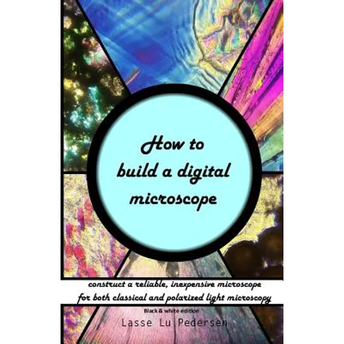 How to build a digital microscope: - construct a reliable, inexpensive microscope. Black & white edition. - Paperback