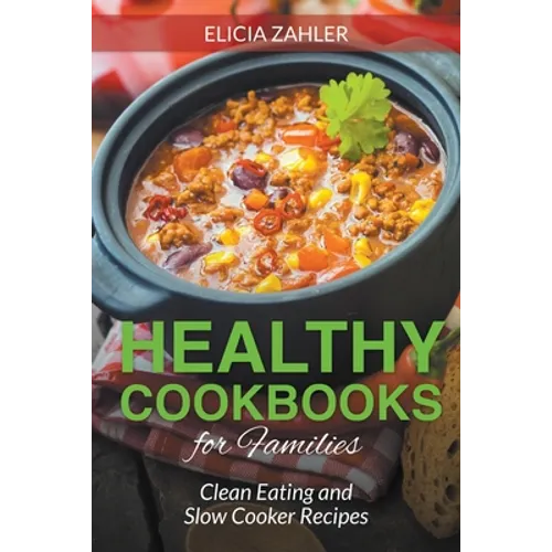 Healthy Cookbooks for Families: Clean Eating and Slow Cooker Recipes - Paperback