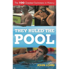 They Ruled the Pool: The 100 Greatest Swimmers in History - Hardcover