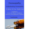 Homeopathy Understanding Homeopathy: An Option for Your Health Care In Epidemics, in Acute, Recurring and Chronical Conditions, and with Emotional and - Paperback