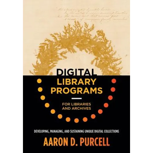 Digital Library Programs for Libraries and Archives: Developing, Managing, and Sustaining Unique Digital Collections - Paperback