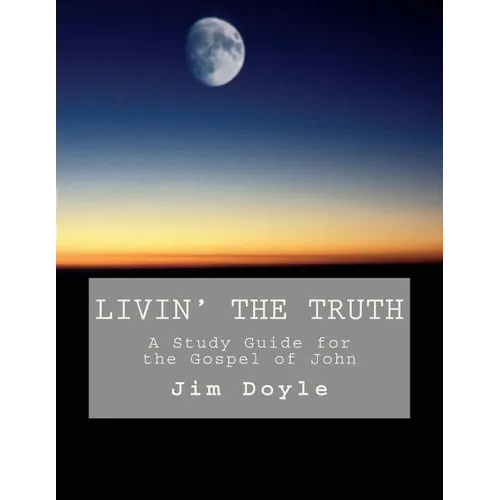 Livin' The Truth: A Study Guide for the Gospel of John - Paperback